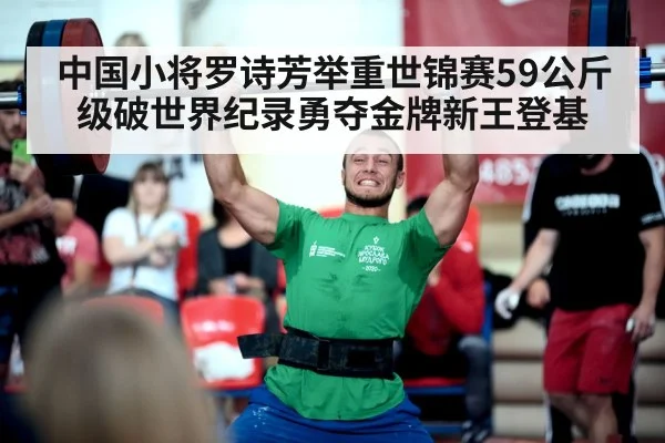 中国小将罗诗芳举重世锦赛59公斤级破世界纪录勇夺金牌新王登基
